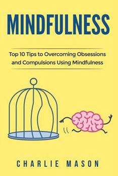 Paperback Mindfulness: Top 10 Tips Guide to Overcoming Obsessions and Compulsions Using Mindfulness Book