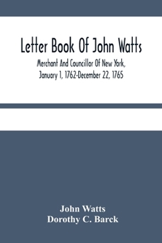 Paperback Letter Book Of John Watts: Merchant And Councillor Of New York, January 1, 1762-December 22, 1765 Book