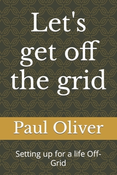 Paperback Let's get off the grid: Setting up for a life Off-Grid Book