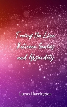 Toeing the Line Between Genius and Absurdity