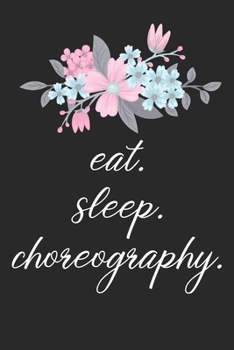 Paperback eat. sleep. choreography. - Lined Notebook: Dance Teacher Notebook/Dance teacher quote Dance teacher gift appreciation journal Lined Composition teach Book