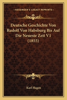 Paperback Deutsche Geschichte Von Rudolf Von Habsburg Bis Auf Die Neueste Zeit V1 (1855) [German] Book