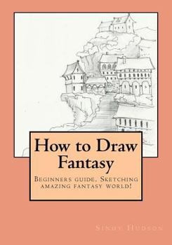 Paperback How to Draw Fantasy: Beginners guide. Sketching amazing fantasy world! Book