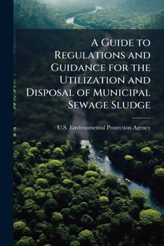 A Guide to Regulations and Guidance for the Utilization and Disposal of Municipal Sewage Sludge