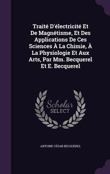 Hardcover Traité D'électricité Et De Magnétisme, Et Des Applications De Ces Sciences À La Chimie, À La Physiologie Et Aux Arts, Par Mm. Becquerel Et E. Becquere Book