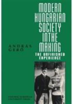 Paperback Modern Hungarian Society in the Making: The Unfinished Experience (A Central European University Press Book) Book