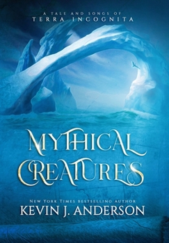 Hardcover Mythical Creatures: A Tale and Songs of Terra Incognita Book