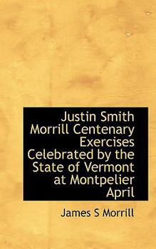 Paperback Justin Smith Morrill Centenary Exercises Celebrated by the State of Vermont at Montpelier April Book