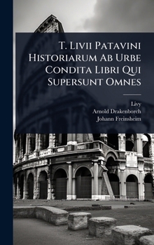 Hardcover T. Livii Patavini Historiarum Ab Urbe Condita Libri Qui Supersunt Omnes [Latin] Book
