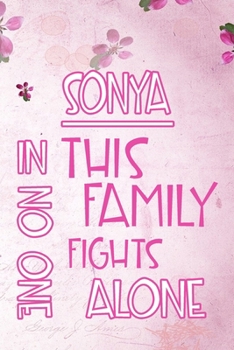 Paperback SONYA In This Family No One Fights Alone: Personalized Name Notebook/Journal Gift For Women Fighting Health Issues. Illness Survivor / Fighter Gift fo Book