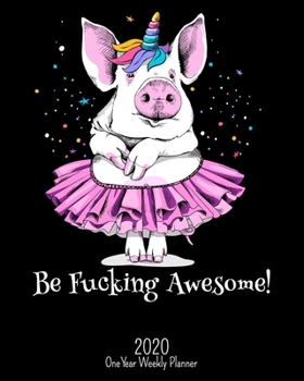 Be Fucking Awesome - 2020 One Year Weekly Planner: NSFW Pretty Dancing Pig Planner | Naughty, Irreverent and Fun - just like you | 1 yr Motivational ... School Home (Fucking Awesome 8x10 Planners)