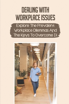 Paperback Dealing With Workplace Issues: Explore The Prevalent Workplace Dilemmas And The Keys To Overcome It: Develop Your Power Book
