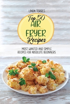 Paperback Top 50 Air Fryer Recipes: Most Wanted And Simple Recipes For Absolute Beginners Book