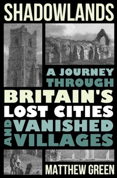 Hardcover Shadowlands: A Journey Through Britain's Lost Cities and Vanished Villages Book
