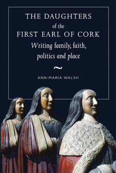 Hardcover The Daughters of the First Earl of Cork: Writing Family, Faith, Politics and Place Book