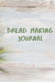 Paperback Bread Making Journal: A Notebook About the Creation of Bread. Notebook, Diary, Gift, 6x9. Book