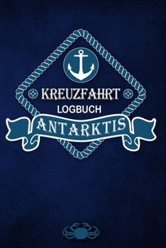 Kreuzfahrt Logbuch Antarktis: Tagebuch f�r eine Antarktis Kreuzfahrt. Reisetagebuch f�r 60 Reisetage auf dem Schiff f�r Urlaub Reiseerinnerungen der sch�nsten Kreuzfahrten und Schiffsreise. Perfektes 
