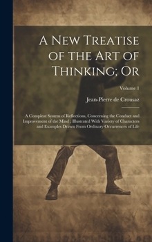 Hardcover A new Treatise of the art of Thinking; Or: A Compleat System of Reflections, Concerning the Conduct and Improvement of the Mind; Illustrated With Vari Book