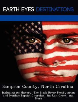 Paperback Sampson County, North Carolina: Including Its History, the Black River Presbyterian and Ivanhoe Baptist Churches, Six Run Creek, and More Book