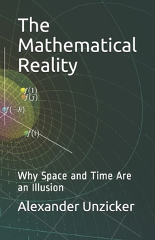 Paperback The Mathematical Reality: Why Space and Time Are an Illusion Book