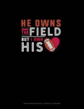 Paperback He Owns The Field But I Own His (Heart): Graph Paper Notebook - 0.25 Inch (1/4") Squares Book