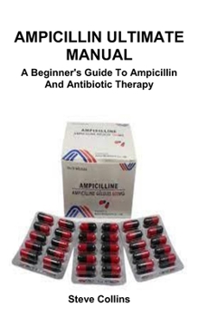 Paperback Ampicillin Ultimate Manual: A Beginner's Guide To Ampicillin And Antibiotic Therapy Book