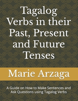 Paperback Tagalog Verbs in the Past, Present and Future Tenses: A Guide on How to Make Sentences and Ask Questions using Tagalog Verbs Book