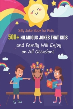 Silly Joke Book for Kids: 500+ Hilarious Jokes That Kids and Family Will Enjoy on All Occasions
