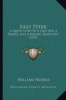 Paperback Silly Peter: A Queer Story Of A Daft Boy, A Prince, And A Miller's Daughter (1879) Book