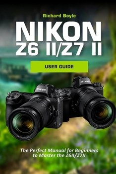 Paperback Nikon Z6II/Z7II User Guide: The Perfect Manual for Beginners to Master the Z6II/Z7II Book