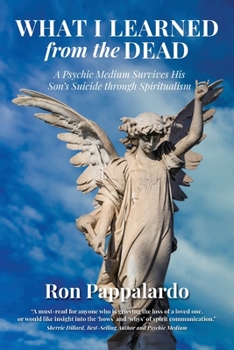 Paperback What I Learned from the Dead: A Psychic Medium Survives His Son's Suicide Through Spiritualism Book