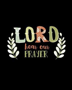 Lord Hear Our Prayer : Daily Prayer Journal, Guided Pages with Biblical Verses and Scripture Prompts for Devout Prayerful Women, Men, Teens