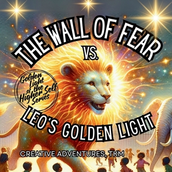 The Wall of Fear vs. Leo's Golden Light (The Golden Light of the HIgher-Self Series)