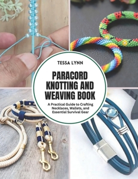 Paracord Knotting and Weaving Book: A Practical Guide to Crafting Necklaces, Wallets, and Essential Survival Gear