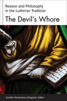 Hardcover The Devil's Whore: Reason and Philosophy in the Lutheran Tradition (Studies in Lutheran History and Theology) Book