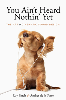 Paperback You Ain't Heard Nothing Yet: The Art of Cinematic Sound Design Book