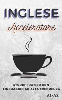 Inglese Acceleratore: studio pratico con linguaggio ad alta frequenza A1 A2