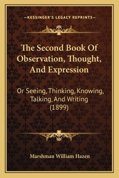 Paperback The Second Book Of Observation, Thought, And Expression: Or Seeing, Thinking, Knowing, Talking, And Writing (1899) Book