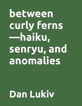Paperback between curly ferns-haiku, senryu, and anomalies Book