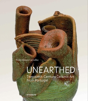 Hardcover Unearthed: Twentieth-Century Ceramic Art from Portugal Book