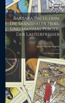 Hardcover Barbara Pachlerin, Die Sarnthaler Hexe, Und Mathias Perger, Der Lauterfresser: Zwei Hexenprozesse [German] Book