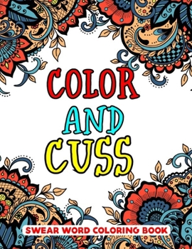 Paperback Color and Cuss Swear Word Coloring Book: Adult Coloring Book Filled With-8.5 X 11 Inches 50 Swear Coloring Pages For Stress Relief And Relaxation Book