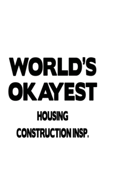 Paperback World's Okayest Housing Construction Insp.: Original Housing Construction Insp. Notebook, Housing Construction Inspector Journal Gift, Diary, Doodle G Book