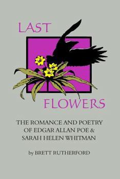 Paperback Last Flowers: The Romance and Poetry of Edgar Allan Poe and Sarah Helen Whitman Book