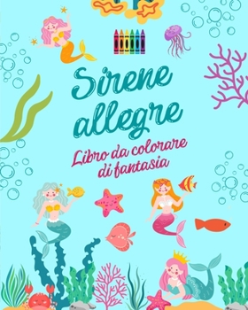 Paperback Sirene allegre: Libro da colorare di fantasia Simpatici disegni di sirene per bambini da 3 a 9 anni: Incredibile collezione di scene c [Italian] Book