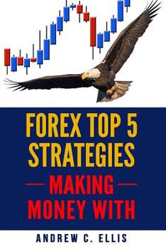 Paperback Forex Top 5 Strategies: A Step by Step Guide to Currency Trading: How to be a Successful Part-Time Forex Trader Book