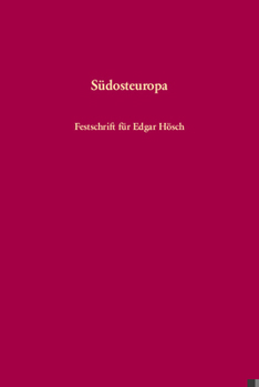 Südosteuropa: Von Vormoderner Vielfalt Und Nationalstaatlicher Vereinheitlichung. Festschrift Für Edgar Hösch