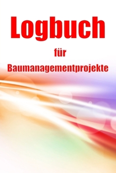 Paperback Logbuch für Baumanagementprojekte: Baustellen-Tracker zur Erfassung von Arbeitskräften, Aufgaben, Zeitplänen, Bautagesbericht [German] Book