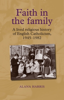 Paperback Faith in the Family: A Lived Religious History of English Catholicism, 1945-82 Book