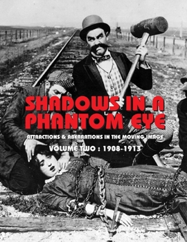 Paperback Shadows in a Phantom Eye, Volume 2 (1908-1913): Attractions & Aberrations In The Moving Image 1872-1949 Book